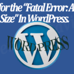 Solution for the “Fatal Error: Allowed Memory Size” In WordPress.