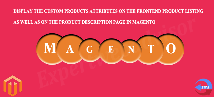 Display The Custom Products Attributes On the Frontend Product Listing as Well as on the Product Description Page In Magento