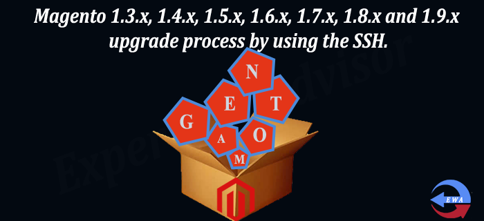 Magento 1.3.x, 1.4.x, 1.5.x, 1.6.x, 1.7.x, 1.8.x and 1.9.x upgrade process by using the SSH.