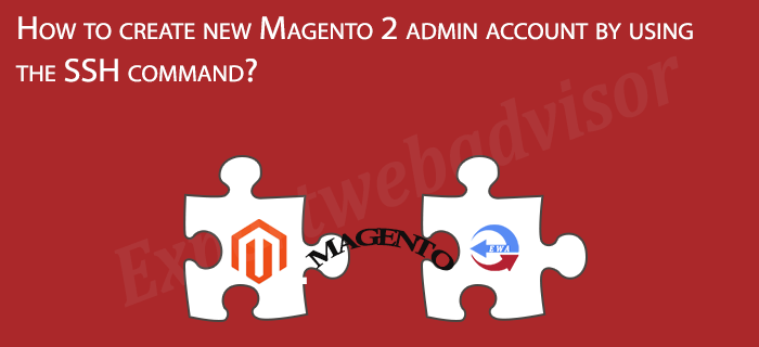 How to create new Magento 2 admin account by using the SSH command?